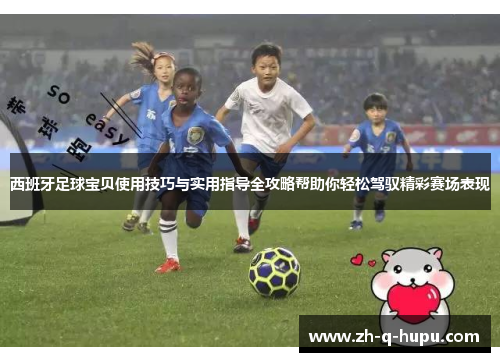 西班牙足球宝贝使用技巧与实用指导全攻略帮助你轻松驾驭精彩赛场表现 西班牙足球宝贝使用技巧与实用指导全攻略帮助你轻松驾驭精彩赛场表现
