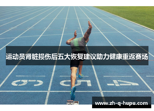 运动员肾脏损伤后五大恢复建议助力健康重返赛场 运动员肾脏损伤后五大恢复建议助力健康重返赛场