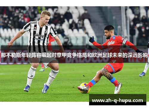那不勒斯年轻阵容崛起对意甲竞争格局和欧洲足球未来的深远影响