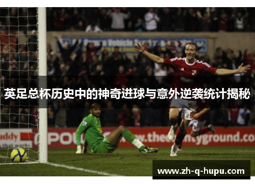 英足总杯历史中的神奇进球与意外逆袭统计揭秘