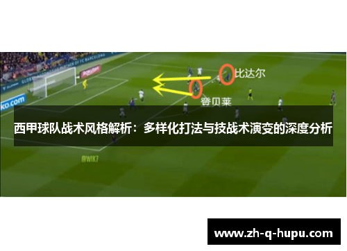 西甲球队战术风格解析：多样化打法与技战术演变的深度分析