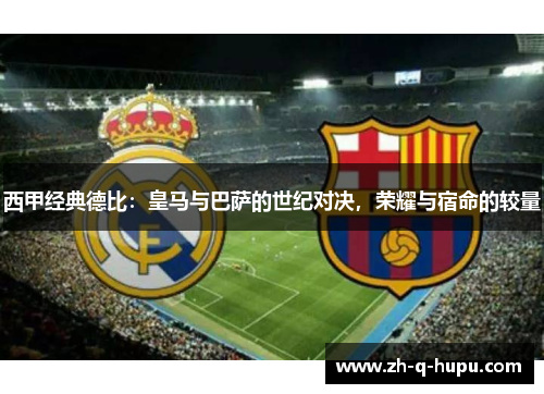 西甲经典德比：皇马与巴萨的世纪对决，荣耀与宿命的较量